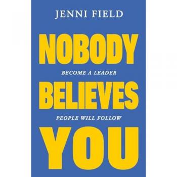 Nobody Believes You: Become a Leader People Will Follow