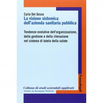La visione sistemica dell'azienda sanitaria pubblica. Tendenze evolutive dell'organizzazione, della gestione e della rilevazione nel sistema di tutela della salute