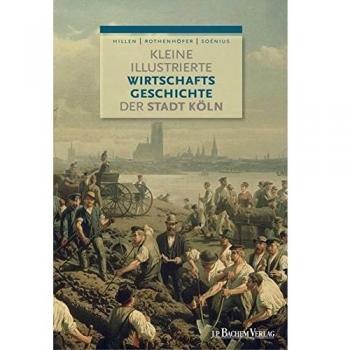 Kleine illustrierte Wirtschaftsgeschichte der Stadt Köln