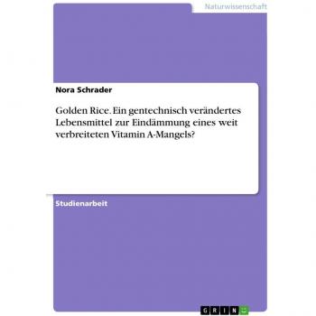 Golden Rice. Ein gentechnisch verändertes Lebensmittel zur Eindämmung eines weit verbreiteten Vitamin A-Mangels?