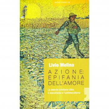 Azione. Epifania dell'amore. La morale cristiana oltre il moralismo e l'antimoralismo