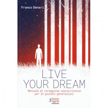 Live your dream. Manuale di coraggiosa sopravvivenza per le giovani generazioni