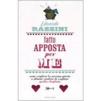 Fatto apposta per me. Come scegliere la persona giusta o almeno smettere di scegliere quella sbagliata