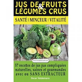 Jus de Fruits et de Legumes Crus: 57 recettes faciles et un Guide Pratique Complet pour améliorer votre alimentation : Santé, Vitalité et Minceur, ... ET DURABLEMENT. (Perdre Du Ventre TV)