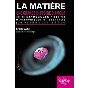 La matière une grande histoire d'amour ou de minuscules histoires métaphoriques et déjantées pour les enfants de onze à cent onze ans