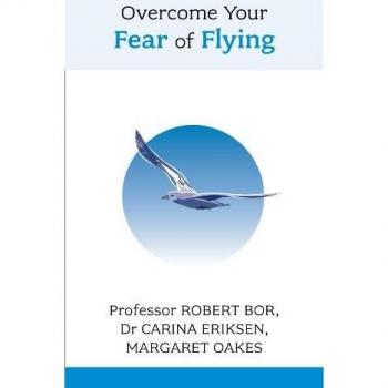 Overcome Your Fear of Flying. Robert Bor Carina Eriksen and Margaret Oakes
