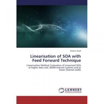 Linearisation of SOA with Feed Forward Technique: Linearisation Method, Evaluation of Linearised SOA at higher data rate, WDM channel systems and at lower channel width