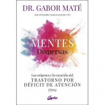 Mentes dispersas: Los orígenes y la curación del Trastorno por Déficit de Atención (TDA) (Psicoemoción)