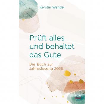 Kerstin Wendel Prüft Alles Und Behaltet Das Gute: Das Buch Zur Jahreslosung 2025