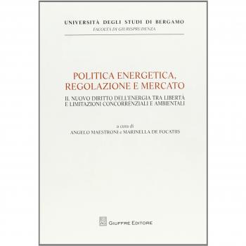 Politica energetica, regolazione e mercato. Il nuovo diritto dell'energia tra libertà e limitazioni concorrenziali e ambientali