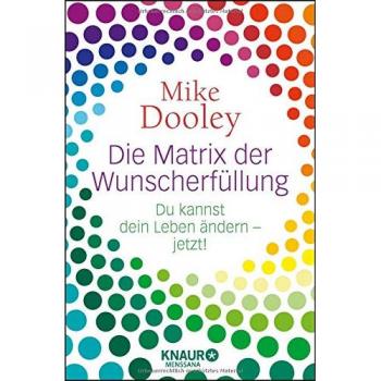 Mike Dooley Die Matrix Der Wunscherfüllung: Du Kannst Dein Leben Ändern