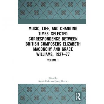 Music Life and Changing Times: Selected Correspondence Between British Composers Elizabeth Maconchy and Grace Williams 1927-77