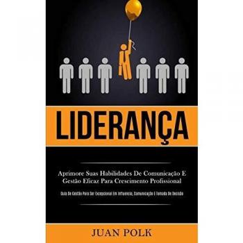Liderança: Aprimore suas habilidades de comunicação e gestão eficaz para crescimento profissional (Guia de gestão para ser excepcional em influencia, comunicação e tomada de decisão)