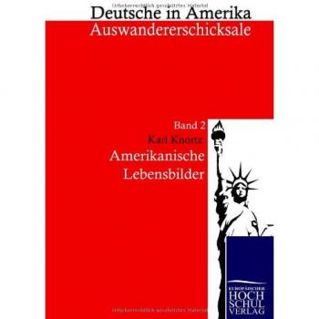 Amerikanische Lebensbilder: Deutsche in Amerika
