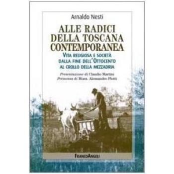 Alle radici della Toscana contemporanea. Vita religiosa e società dalla fine dell'Ottocento al crollo della mezzadria