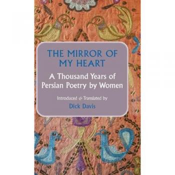 The Mirror of My Heart: A Thousand Years of Persian Poetry by Women