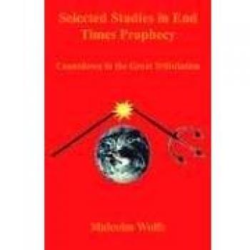 Selected Studies in End Times Prophecy: Countdown to the Great Tribulation