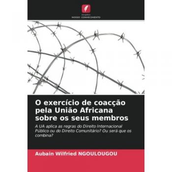 Ngoulougou, Aubain Wilfried: O exercício de coacção pela União Africana sobre os seus membros