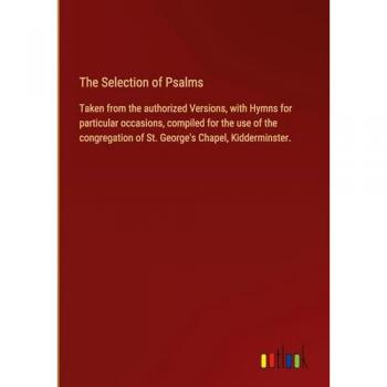 The Selection of Psalms: Taken from the authorized Versions, with Hymns for particular occasions, compiled for the use of the congregation of St. George's Chapel, Kidderminster.