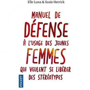 Manuel de défense à l'usage des jeunes femmes qui veulent se libérer des stéréotypes