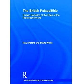 The British Palaeolithic: Human Societies at the Edge of the Pleistocene World