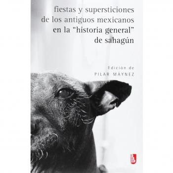 Fiestas Y Supersticiones De Los Antiguos Mexicanos En La Historia General De Sahagun/ Old Celebrations and Superstitions of the Mexicans in the General History of Sahagun, Biblioteca Universitaria De Bolsillo