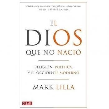 El Dios que no nació: Religión, política y el Occidente moderno (Tapa blanda).