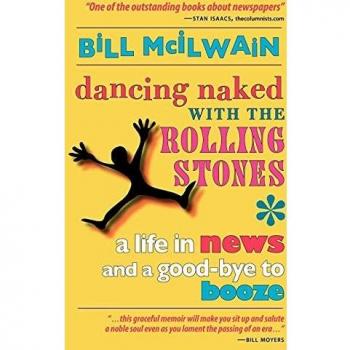 Dancing Naked with the Rolling Stones: A Life in News and a Good-Bye to Booze