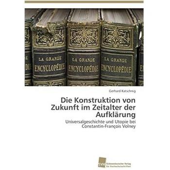 Die Konstruktion von Zukunft im Zeitalter der Aufklärung: Universalgeschichte und Utopie bei Constantin-François Volney