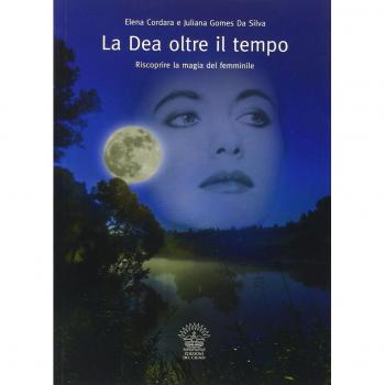 La dea oltre il tempo. Riscoprire la magia del femminile