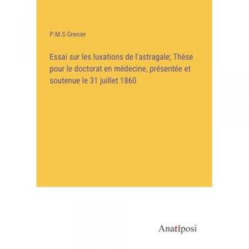 Essai sur les luxations de l'astragale; Thèse pour le doctorat en médecine, présentée et soutenue le 31 juillet 1860