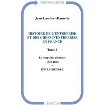 Histoire de l'entreprise et des chefs d'entreprise en France: Le temps des pionniers (1830-1880)