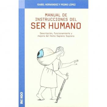 Manual de instrucciones del ser humano : descripci¢n, funcionamiento y mejora del Homo sapiens sapiens