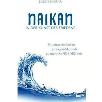 Naikan in der Kunst des Friedens: Mit einer einfachen 3-Fragen-Methode zu mehr ZuFriedenheit