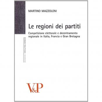 Le regioni dei partiti. Competizione elettorale e decentramento regionale in Italia, Francia e Gran Bretagna