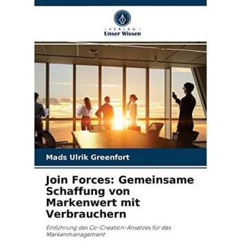 Join Forces: Gemeinsame Schaffung von Markenwert mit Verbrauchern: Einführung des Co-Creation-Ansatzes für das Markenmanagement