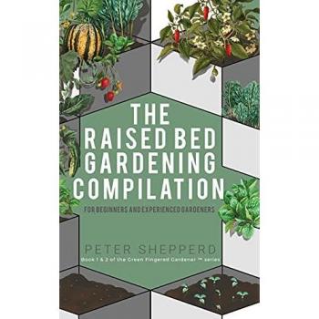 Raised Bed Gardening Compilation for Beginners and Experienced Gardeners: The ultimate guide to produce organic vegetables with tips and ideas to ... success (The Green Fingered Gardener (Tm))