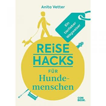 Anita Vetter Reise-Hacks Für Hundemenschen: Ein Tierlieber Wegweiser (Unterhaltsamer Reiseratgeber Mit Vielen Tipps Für Hundeverrückte Weltentdecker:Innen)