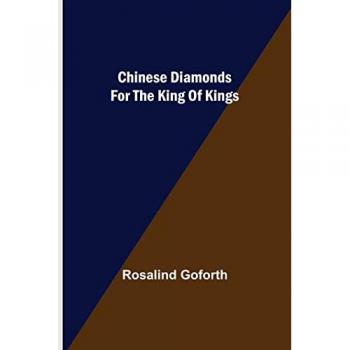 Goforth, Rosalind: Chinese Diamonds for the King of Kings