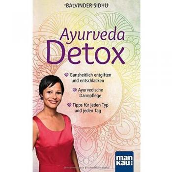Ayurveda Detox: Ganzheitlich entgiften und entschlacken / Ayurvedische Darmpflege / Tipps für jeden Typ und jeden Tag