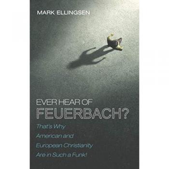 Ever Hear of Feuerbach?: That's Why American and European Christianity Are in Such a Funk