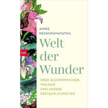 Aimee Nezhukumatathil Welt Der Wunder: Über Glühwürmchen, Walhaie Und Andere Erstaunlichkeiten