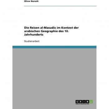 Die Reisen al-Masudis im Kontext der arabischen Geographie des 10. Jahrhunderts