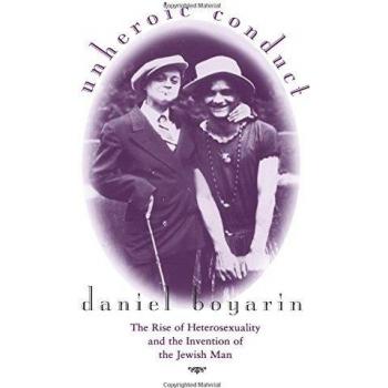 Unheroic Conduct: The Rise of Heterosexuality and the Invention of the Jewish Man