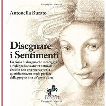 Disegnare i Sentimenti: Un corso di disegno che incoraggia e sviluppa la creatività naturale che è in noi: una riserva per la quotidianità, un modo per fare della propria vita un’opera d’arte.