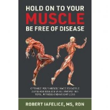 Hold On to Your MUSCLE, Be Free of Disease: OPTIMIZE YOUR MUSCLE MASS TO BATTLE AGING AND DISEASE WHILE PROMOTING TOTAL FITNESS AND LASTING WEIGHT LOSS