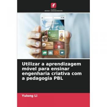 Li, Yulong: Utilizar a aprendizagem móvel para ensinar engenharia criativa com a pedagogia PBL