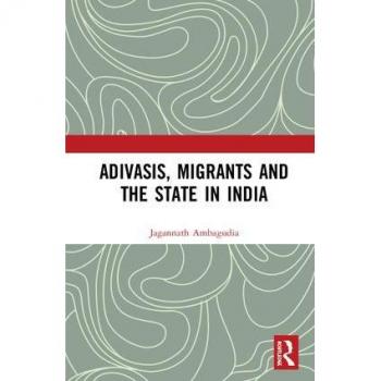Adivasis, Migrants and the State in India