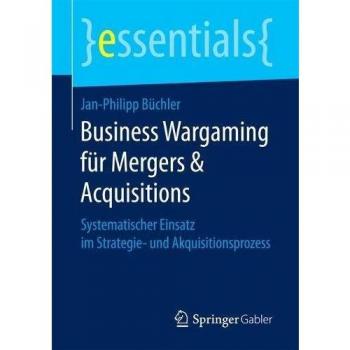 Jan-Philipp Büchler Business Wargaming Für Mergers & Acquisitions: Systematischer Einsatz Im Strategie