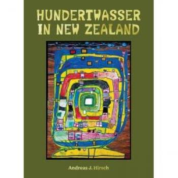 Hundertwasser in New Zealand : The Art of Creating Paradise